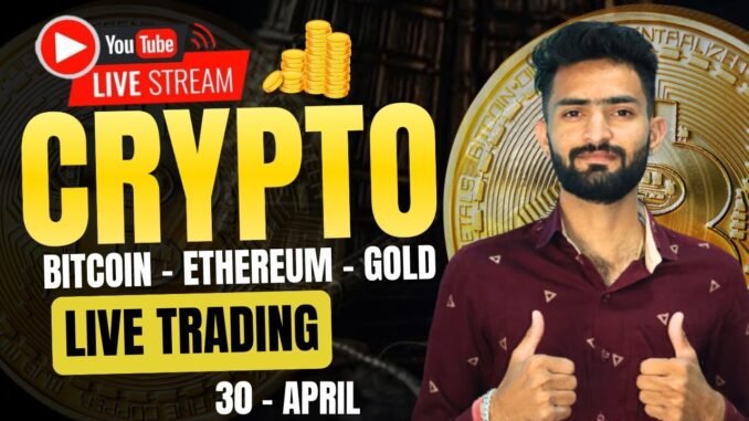 Live Crypto and forex Trading | Bitcoin Live Trading | Gold Live Trading | 30 APRIL 2025 🤑