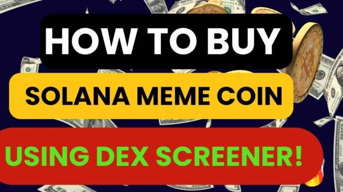 HOW TO BUY SOLANA MEME COIN USING DEX SCREENER