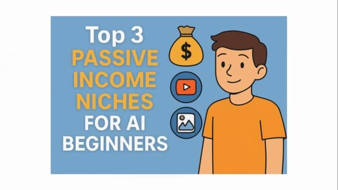 Top 3 Passive Income Niches Perfect for AI Beginners (2025 Guide)