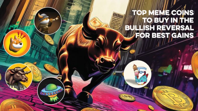 Top Meme Coins to Buy in the Bullish Reversal for Top Meme Coins to Buy in the Bullish Reversal for Best Gains