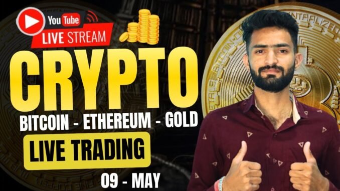 Live Crypto and forex Trading | Bitcoin Live Trading | Gold Live Trading | 09 MAY 2025 🤑