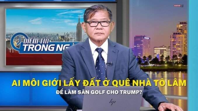 Ai môi giới lấy đất ở quê nhà Tô Lâm để làm sân golf cho Trump?