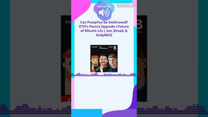 Can PumpFun be Dethroned? ETH's Pectra Upgrade | Future of Bitcoin L2s | Jon, Bread, & Andy8052...