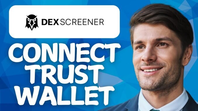 How to Connect Trust Wallet to Dexscreener (2025 Guide)