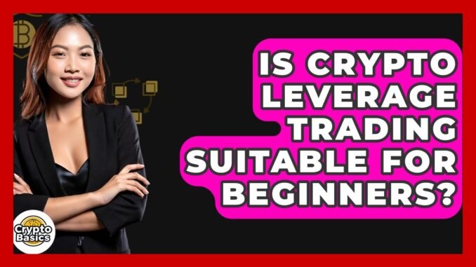 Is Crypto Leverage Trading Suitable For Beginners? - CryptoBasics360.com