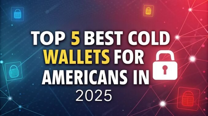 Top 5 Best Cold Wallets for Americans in 2025 🔐 | Safest Crypto Storage