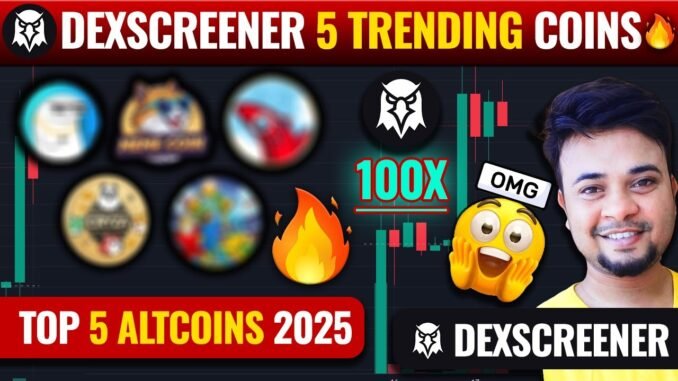 Top 5 Trending Crypto Projects on DEXScreener | 2025 ke Best Altcoins | Top Dex Coins | Dex Trending