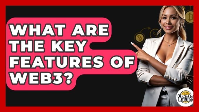 What Are The Key Features Of Web3? - CryptoBasics360.com