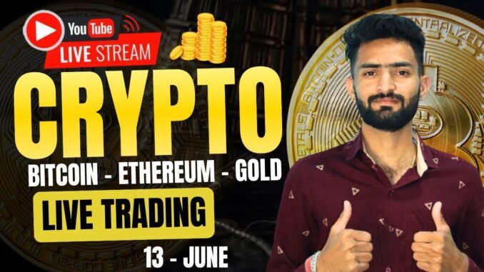 Live Crypto and forex Trading | Bitcoin Live Trading | Gold Live Trading | 13 JUNE 2025 🤑