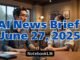 AI News Brief: June 27, 2025