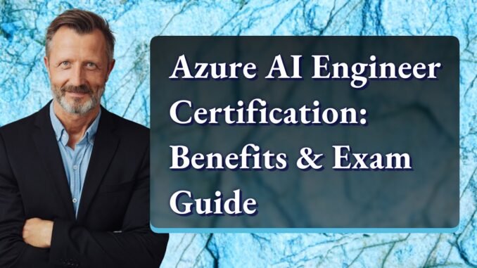 Azure AI Engineer Certification: Benefits & Exam Guide