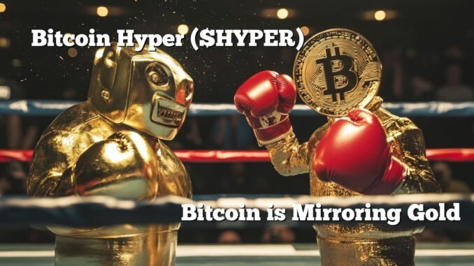 If Bitcoin Is Mirroring Gold, Bitcoin Hyper Could Be the 100x Amplifier