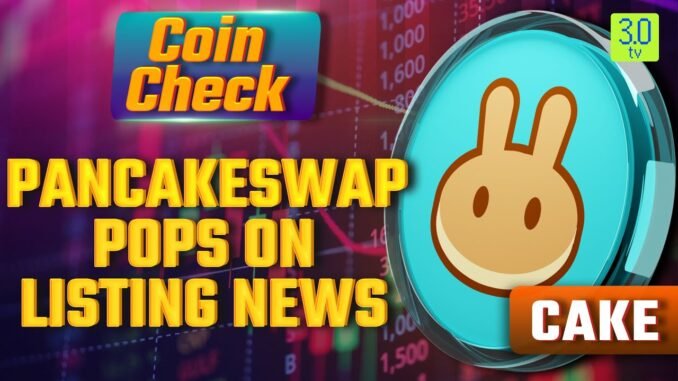 CAKE: PancakeSwap Pops on Listing News | Coin Check | 3.0 TV