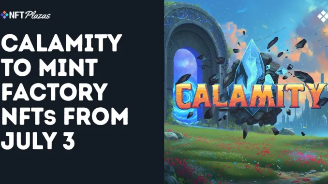 Calamity To Mint Factory NFTs Starting July 3