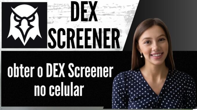 Como obter o DEX Screener no celular   Obtenha o aplicativo DEX Screener para celular