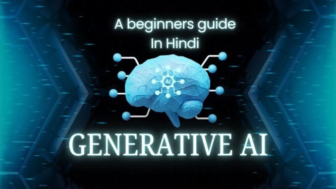 Generative AI Explained in Hindi | Beginner’s Guide & Latest Updates (2025)
