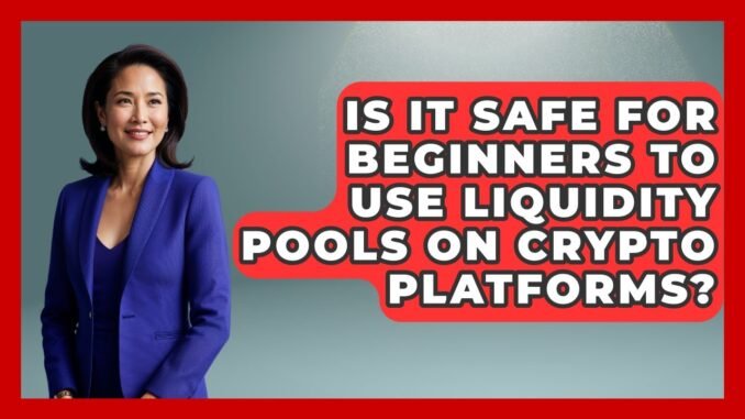 Is It Safe for Beginners to Use Liquidity Pools on Crypto Platforms?