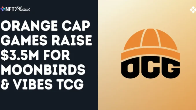 Orange Cap Games Raise $3.5M For Moonbirds and Vibes TCG