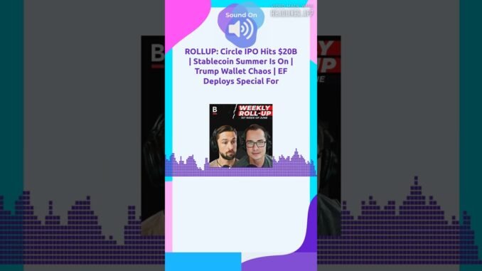 ROLLUP: Circle IPO Hits $20B | Stablecoin Summer Is On | Trump Wallet Chaos | EF Deploys Special...
