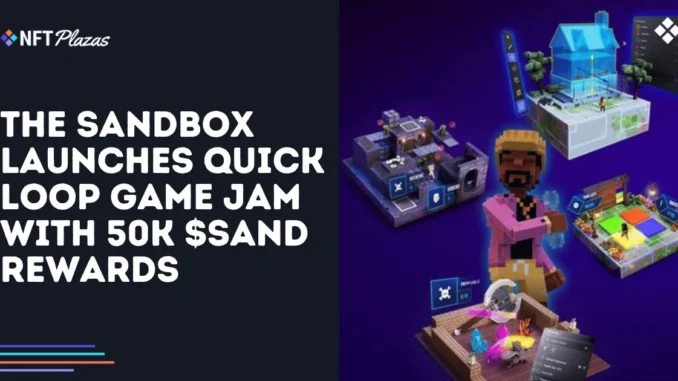 The Sandbox Launches Quick Loop Game Jam with 50K SAND The Sandbox Launches Quick Loop Game Jam with 50K SAND Rewards