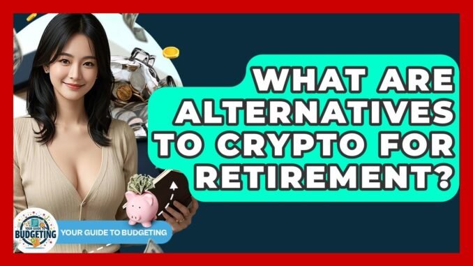 What Are Alternatives To Crypto For Retirement? - Your Guide to Budgeting