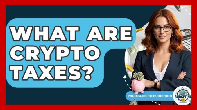 What Are Crypto Taxes? - Your Guide to Budgeting
