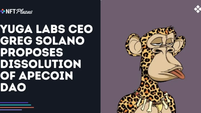 Yuga Labs CEO Greg Solano Proposes Dissolution of ApeCoin DAO Yuga Labs CEO Greg Solano Proposes Dissolution of ApeCoin DAO