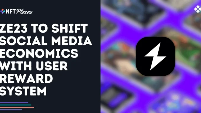 ZE23 to Shift Social Media Economics with User Reward System
