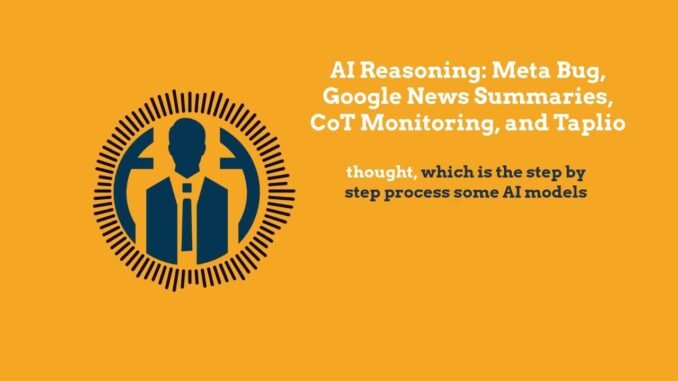 AI Reasoning: Meta Bug, Google News Summaries, CoT Monitoring, and Taplio | AI for Business