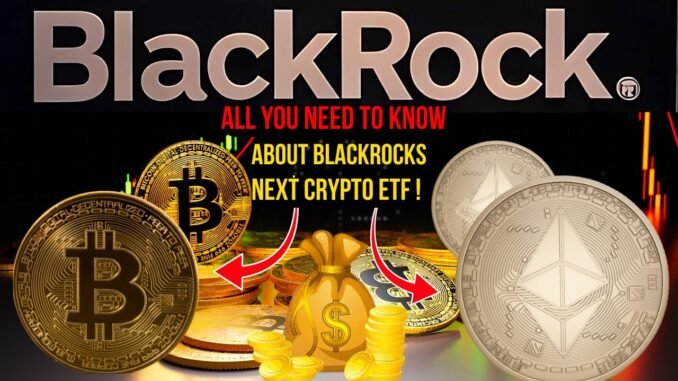 BlackRock's Next Crypto ETFs  : What Investors Need to Know ( Beginners Guide)