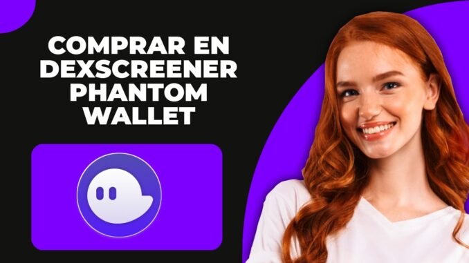 Cómo Comprar en DEXScreener con la Billetera Phantom - Paso a Paso