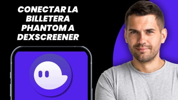 Cómo Conectar la Billetera Phantom a Dexscreener | Guía Completa 2025