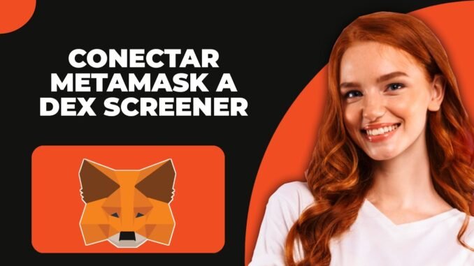 Cómo conectar Metamask a DEX Screener - Paso a paso