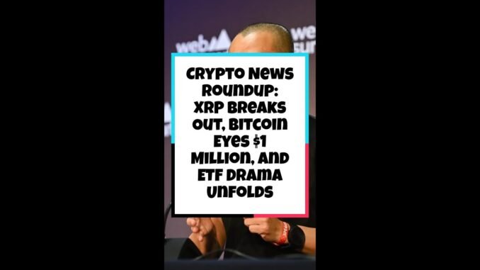 Crypto News Roundup: XRP Breaks Out, Bitcoin Eyes $1 Million, and ETF Drama Unfolds