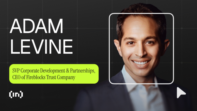 Fireblocks Leader on DeFi, Tokenization, and MPC Security Adam Levine of Fireblocks: How Institutional Adoption and Interoperability Are Transforming Crypto