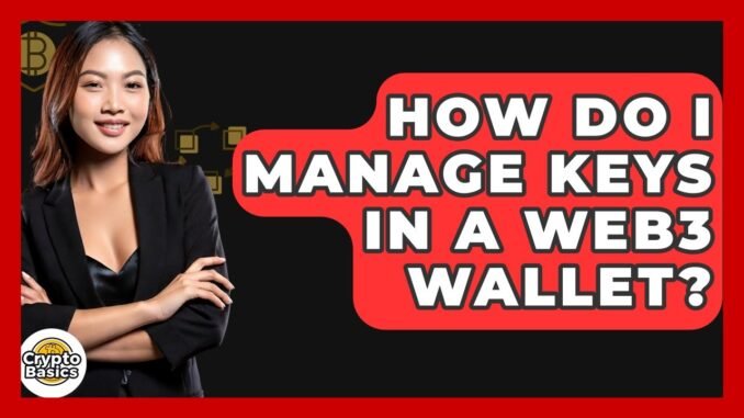 How Do I Manage Keys In A Web3 Wallet? - CryptoBasics360.com
