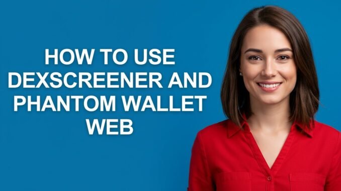 How to Use Dexscreener and Phantom Wallet Web - AshleyHowTo