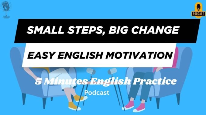 Small Steps, Big Change: Daily English for Beginners | Easy AI Podcast | 5 Minutes English Practice