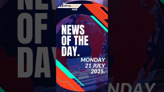 The crypto news hub is live.Top headlines for July 21, 2025.