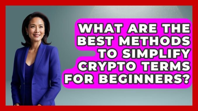 What Are the Best Methods to Simplify Crypto Terms for Beginners?