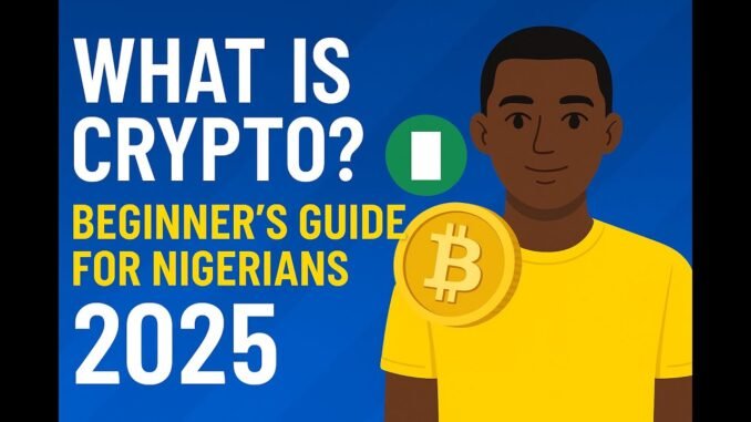 What Is Crypto? Beginner’s Guide for Nigerians in 2025
