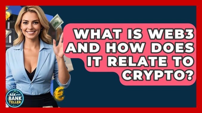 What Is Web3 And How Does It Relate To Crypto? - Ask Your Bank Teller