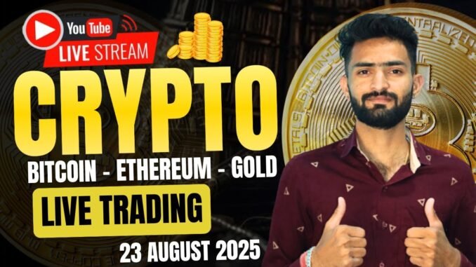 Live Crypto and forex Trading | Bitcoin Live Trading | Gold Live Trading | 23 AUGUST 2025