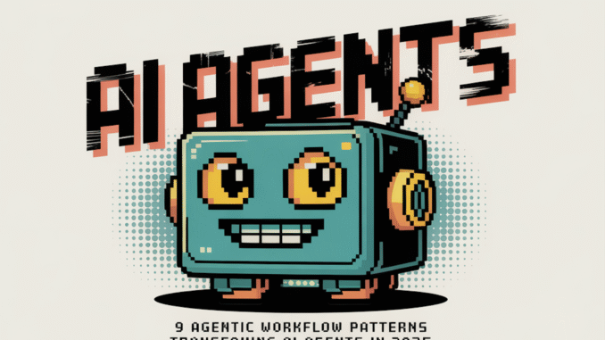 9 Agentic AI Workflow Patterns Transforming AI Agents in 2025