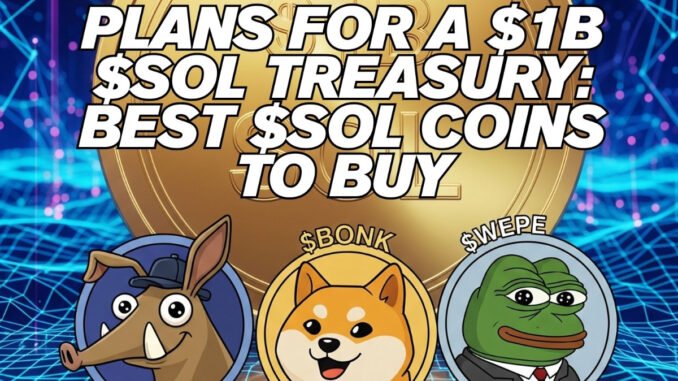 Institutions Plan a $1B $SOL Treasury: Which Are the Best Solana Coins To Buy?