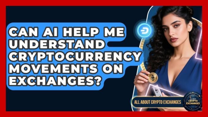 Can AI Help Me Understand Cryptocurrency Movements on Exchanges? - All About Crypto Exchanges