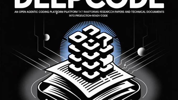 DeepCode: An Open Agentic Coding Platform that Transforms Research Papers DeepCode: An Open Agentic Coding Platform that Transforms Research Papers and Technical Documents into Production-Ready Code