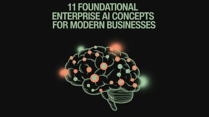 From Deployment to Scale: 11 Foundational Enterprise AI Concepts for From Deployment to Scale: 11 Foundational Enterprise AI Concepts for Modern Businesses