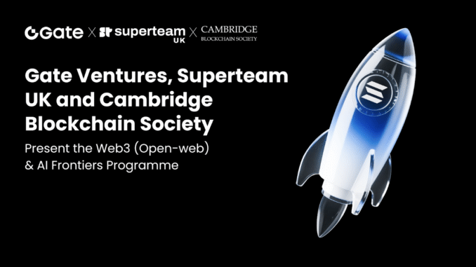 Gate Ventures, Superteam UK & Cambridge Blockchain Society Launch the Gate Ventures, Superteam UK & Cambridge Blockchain Society Launch the Web3 (Open-web) & AI Frontiers Programme