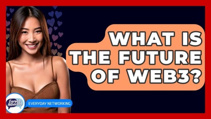 What Is The Future Of Web3? - Everyday-Networking